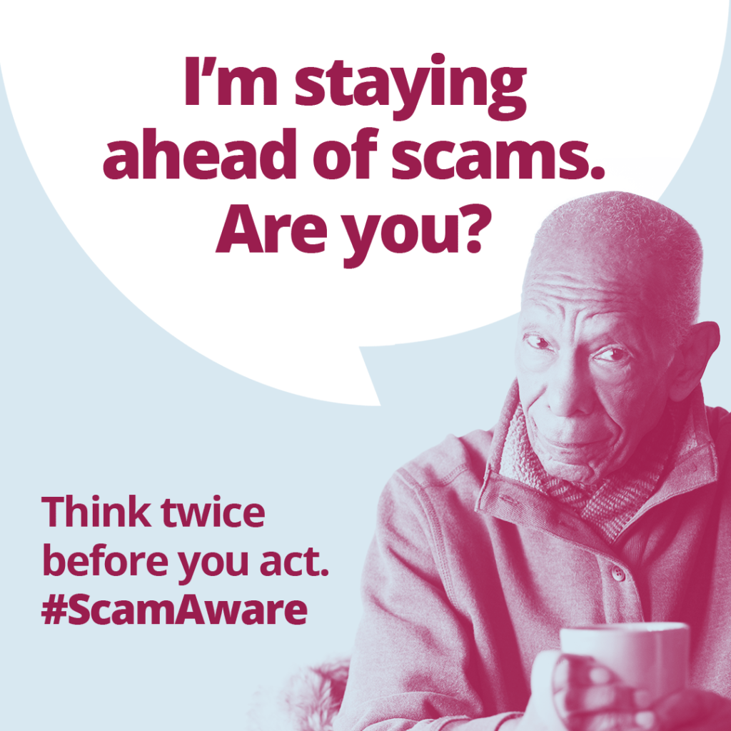 Man with drink, speech bubble saying "I'm staying ahead of scams,. Are you?" Text at the bottom stating "Think twice before you act. #scamaware"